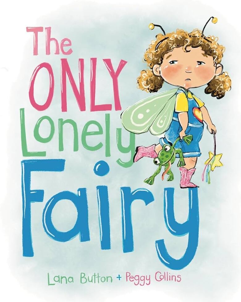 The Only Lonely Fairy by Lana Button, illustrated by Peggy Collins. Illustrated book cover shows a sad young girl in overalls and green fairy wings holding a plush toy frog and a wand with a yellow star.